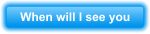 When will I see you