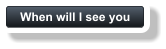 When will I see you