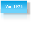 Vor 1975